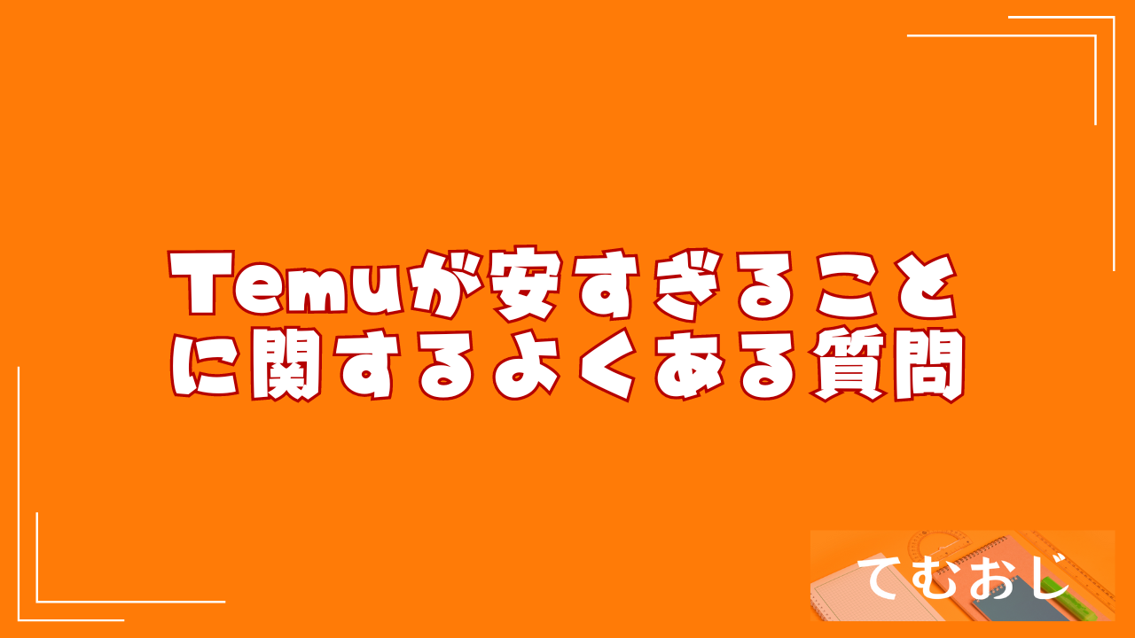 Temuが安すぎることに関するよくある質問