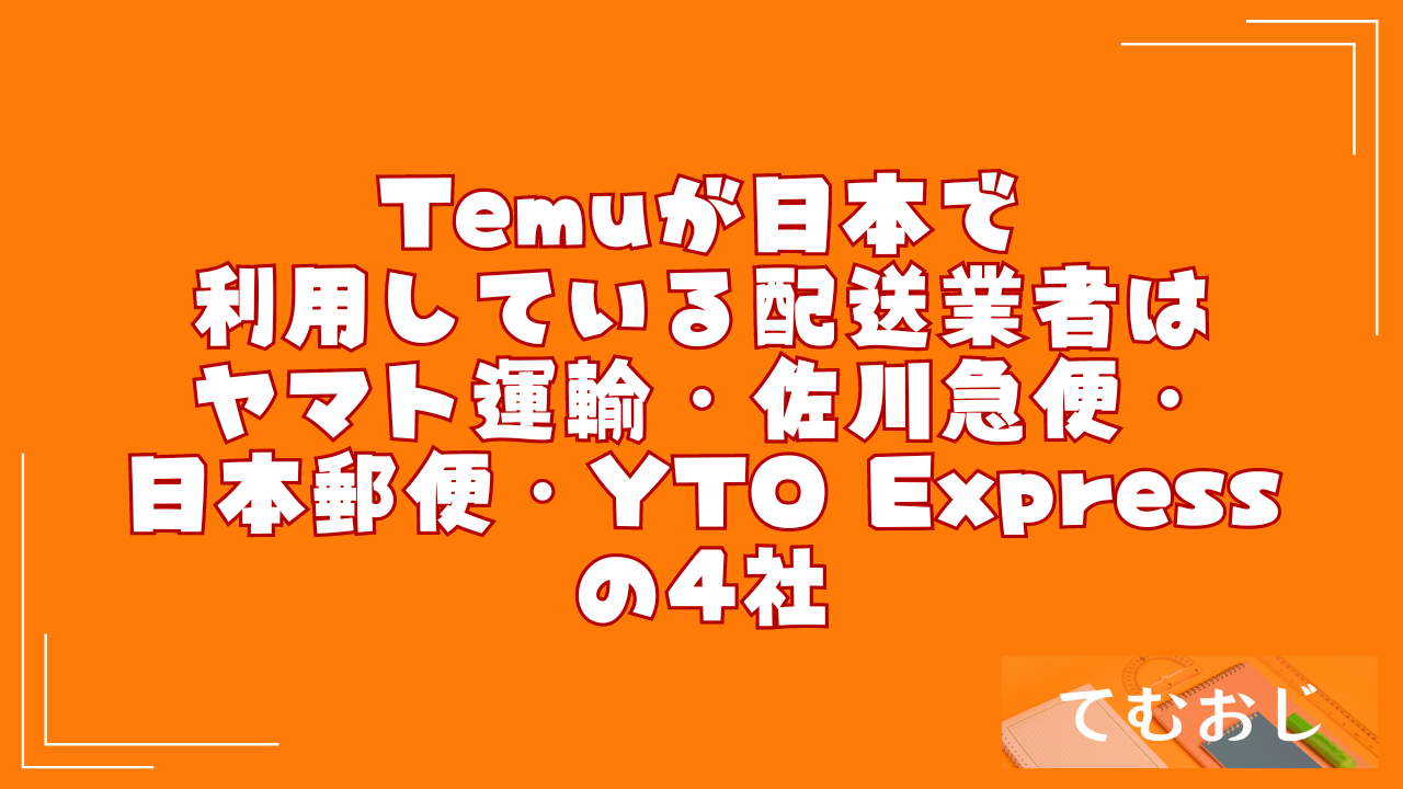 Temuが日本で利用している配送業者はヤマト運輸・佐川急便・日本郵便・YTO Expressの4社