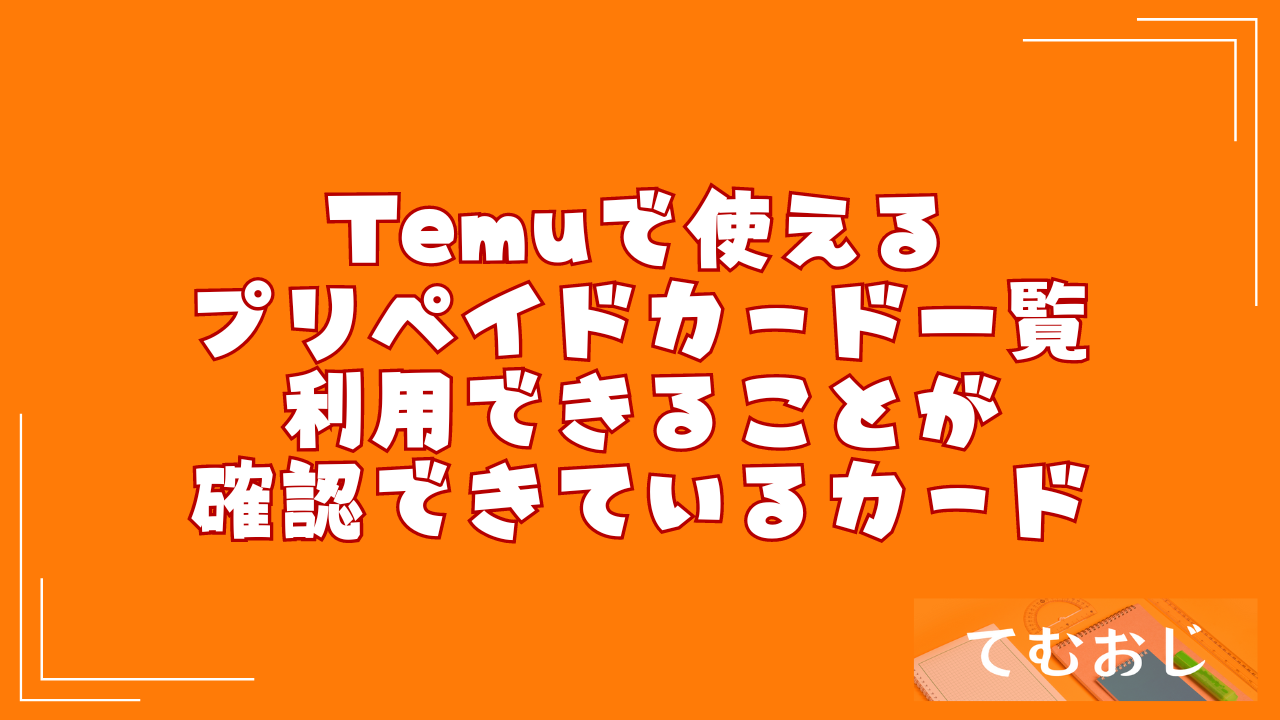 Temuで使えるプリペイドカード一覧｜利用できることが確認できているカード