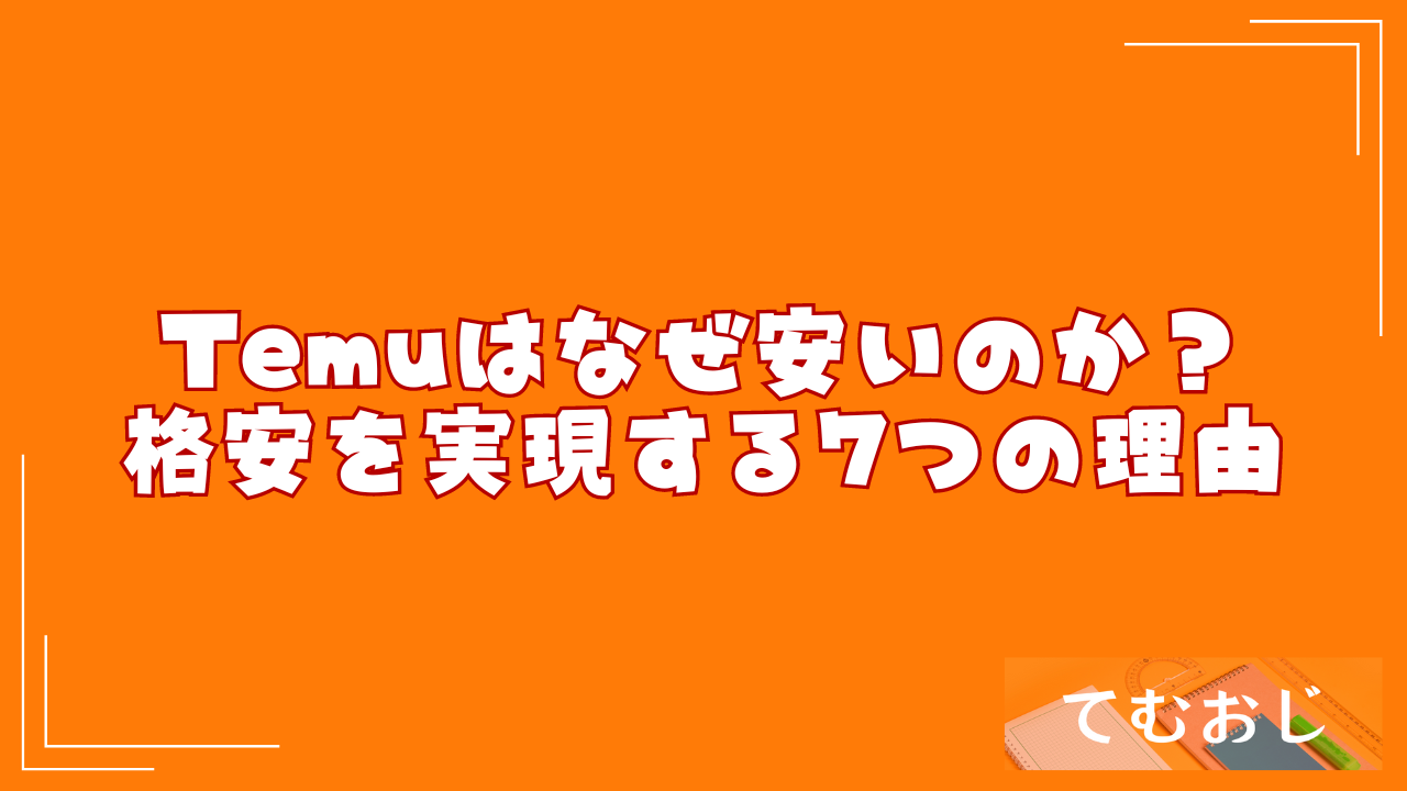 Temuはなぜ安いのか？｜格安を実現する7つの理由