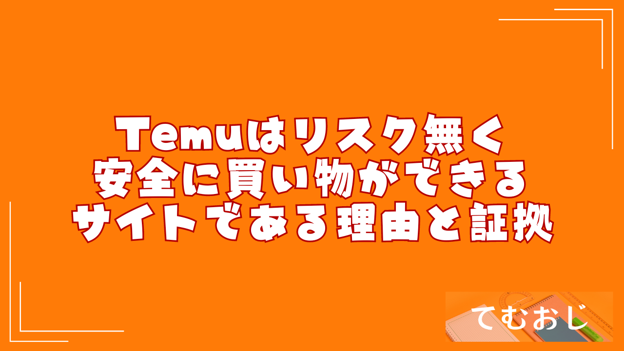 Temuはリスク無く安全に買い物ができるサイトである理由と証拠